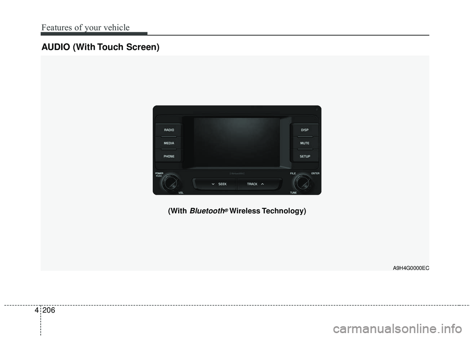 KIA SEDONA 2018  Owners Manual 4 206
Features of your vehicle
AUDIO (With Touch Screen)
A9H4G0000EC
(With Bluetooth®Wireless Technology) 