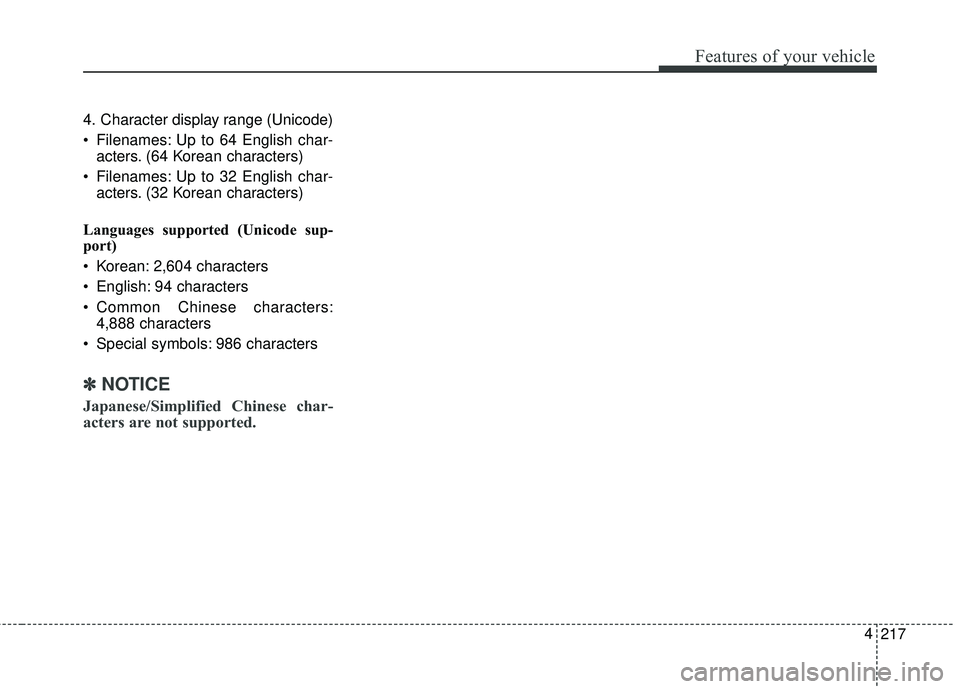 KIA SEDONA 2018  Owners Manual 217
4
Features of your vehicle
4. Character display range (Unicode)
 Filenames: Up to 64 English char-
acters. (64 Korean characters)
 Filenames: Up to 32 English char- acters. (32 Korean characters)
