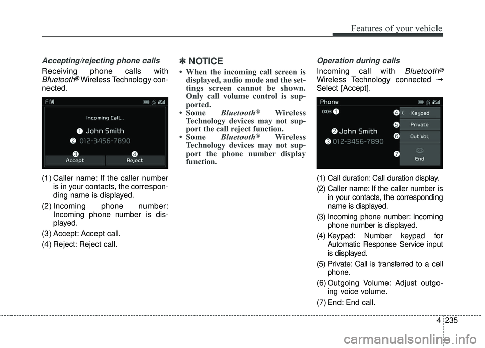 KIA SEDONA 2018 Owners Manual 235
4
Features of your vehicle
Accepting/rejecting phone calls
Receiving phone calls with
Bluetooth®Wireless Technology con-
nected.
(1) Caller name: If the caller number is in your contacts, the cor KIA SEDONA 2018 Owners Manual 235
4
Features of your vehicle
Accepting/rejecting phone calls
Receiving phone calls with
Bluetooth®Wireless Technology con-
nected.
(1) Caller name: If the caller number is in your contacts, the cor