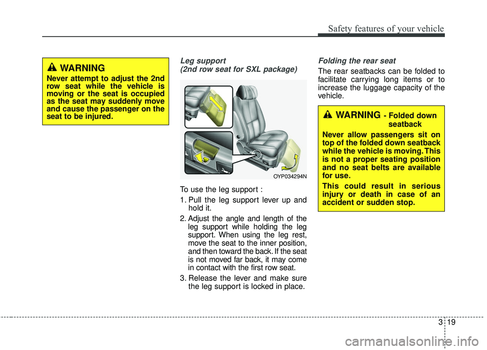 KIA SEDONA 2018  Owners Manual 319
Safety features of your vehicle
Leg support (2nd row seat for SXL package)
To use the leg support :
1. Pull the leg support lever up and hold it.
2. Adjust the angle and length of the leg support 