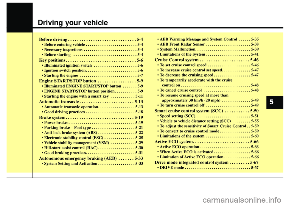 KIA SEDONA 2018  Owners Manual Driving your vehicle
Before driving . . . . . . . . . . . . . . . . . . . . . . . . . . . . . . 5-4
• Before entering vehicle . . . . . . . . . . . . . . . . . . . . . . . . . 5-4
 . . . . . . . . .