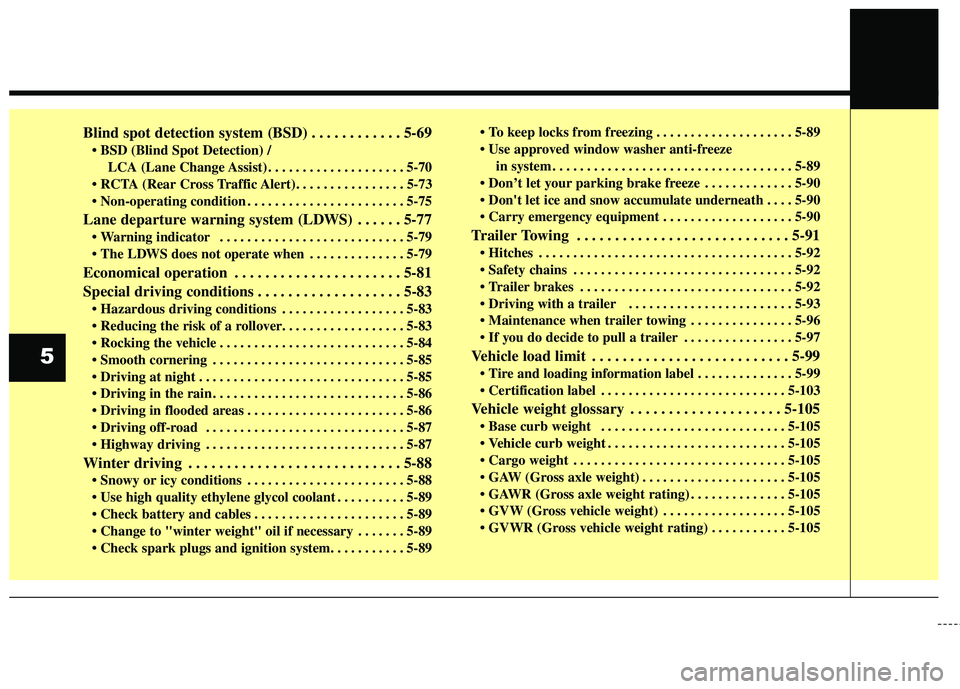 KIA SEDONA 2018  Owners Manual Blind spot detection system (BSD) . . . . . . . . . . . . 5-69
LCA (Lane Change Assist) . . . . . . . . . . . . . . . . . . . . 5-70

 . . . . . . . . . . . . . . . . . . . . . . . 5-75
Lane departure
