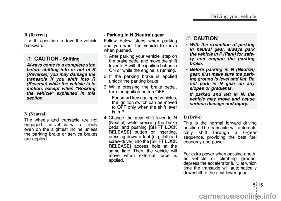 KIA SEDONA 2018 Owners Manual 515
Driving your vehicle
R (Reverse)
Use this position to drive the vehicle
backward.
N (Neutral)
The wheels and transaxle are not
engaged. The vehicle will roll freely
even on the slightest incline u KIA SEDONA 2018 Owners Manual 515
Driving your vehicle
R (Reverse)
Use this position to drive the vehicle
backward.
N (Neutral)
The wheels and transaxle are not
engaged. The vehicle will roll freely
even on the slightest incline u