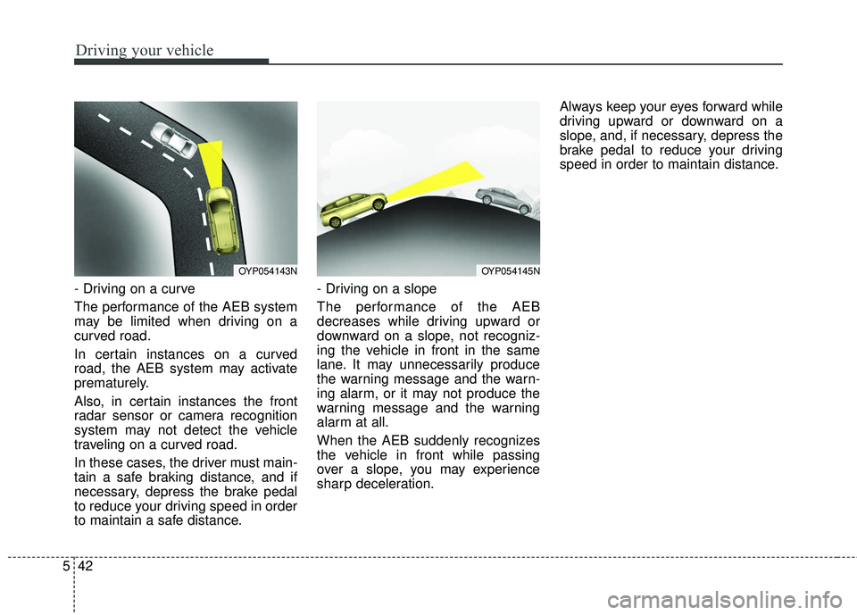 KIA SEDONA 2018 Owners Manual Driving your vehicle
42
5
- Driving on a curve
The performance of the AEB system
may be limited when driving on a
curved road.
In certain instances on a curved
road, the AEB system may activate
premat KIA SEDONA 2018 Owners Manual Driving your vehicle
42
5
- Driving on a curve
The performance of the AEB system
may be limited when driving on a
curved road.
In certain instances on a curved
road, the AEB system may activate
premat