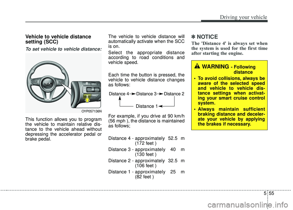 KIA SEDONA 2018 Owners Manual 555
Driving your vehicle
Vehicle to vehicle distance
setting (SCC)
To set vehicle to vehicle distance:
This function allows you to program
the vehicle to maintain relative dis-
tance to the vehicle ah KIA SEDONA 2018 Owners Manual 555
Driving your vehicle
Vehicle to vehicle distance
setting (SCC)
To set vehicle to vehicle distance:
This function allows you to program
the vehicle to maintain relative dis-
tance to the vehicle ah