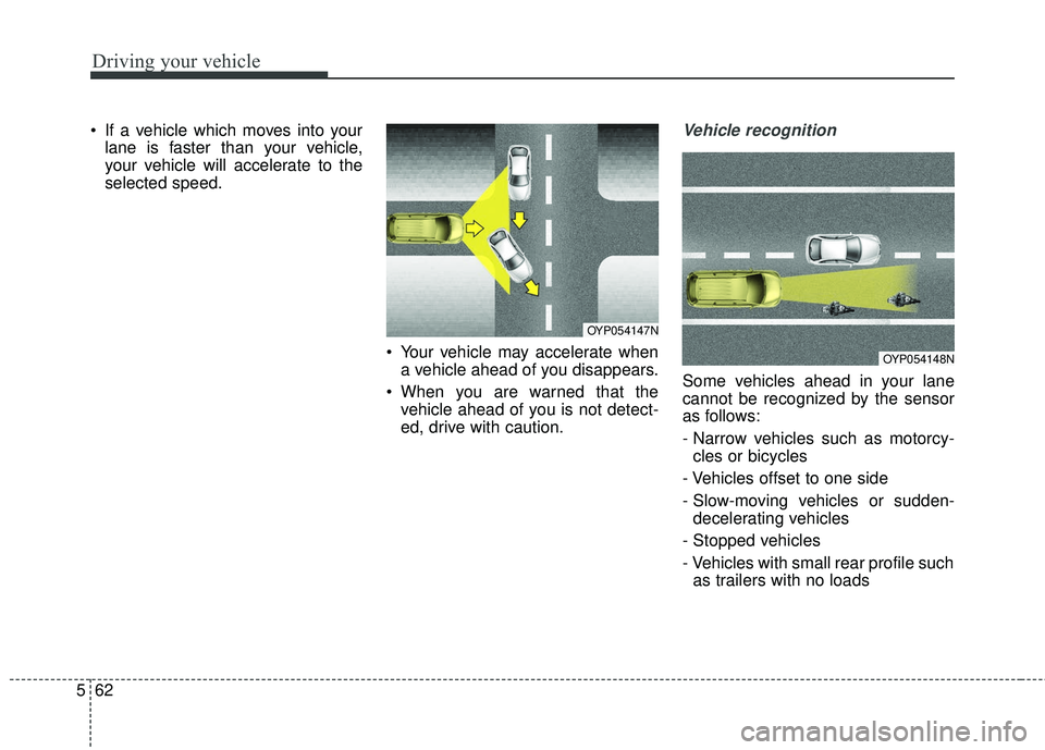 KIA SEDONA 2018 Owners Manual Driving your vehicle
62
5
If a vehicle which moves into your
lane is faster than your vehicle,
your vehicle will accelerate to the
selected speed.
Your vehicle may accelerate whena vehicle ahead of KIA SEDONA 2018 Owners Manual Driving your vehicle
62
5
If a vehicle which moves into your
lane is faster than your vehicle,
your vehicle will accelerate to the
selected speed.
Your vehicle may accelerate whena vehicle ahead of