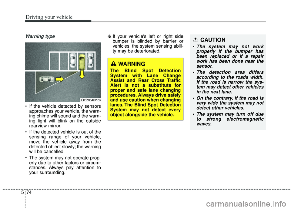 KIA SEDONA 2018 Owners Manual Driving your vehicle
74
5
Warning type
If the vehicle detected by sensors
approaches your vehicle, the warn-
ing chime will sound and the warn-
ing light will blink on the outside
rearview mirror.
I KIA SEDONA 2018 Owners Manual Driving your vehicle
74
5
Warning type
If the vehicle detected by sensors
approaches your vehicle, the warn-
ing chime will sound and the warn-
ing light will blink on the outside
rearview mirror.
I