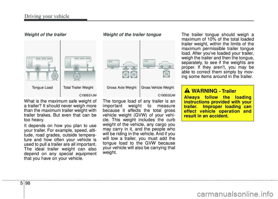 KIA SEDONA 2018 Owners Manual Driving your vehicle
98
5
Weight of the trailer
What is the maximum safe weight of
a trailer? It should never weigh more
than the maximum trailer weight with
trailer brakes. But even that can be
too h KIA SEDONA 2018 Owners Manual Driving your vehicle
98
5
Weight of the trailer
What is the maximum safe weight of
a trailer? It should never weigh more
than the maximum trailer weight with
trailer brakes. But even that can be
too h