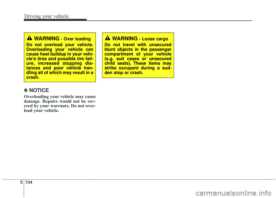 KIA SEDONA 2018 Owners Manual Driving your vehicle
104
5
✽ ✽
NOTICE
Overloading your vehicle may cause
damage. Repairs would not be cov-
ered by your warranty. Do not over-
load your vehicle.
WARNING- Loose cargo
Do not travel KIA SEDONA 2018 Owners Manual Driving your vehicle
104
5
✽ ✽
NOTICE
Overloading your vehicle may cause
damage. Repairs would not be cov-
ered by your warranty. Do not over-
load your vehicle.
WARNING- Loose cargo
Do not travel