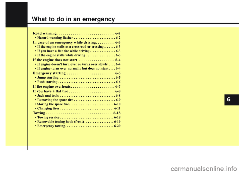 KIA SEDONA 2018  Owners Manual What to do in an emergency
Road warning . . . . . . . . . . . . . . . . . . . . . . . . . . . . . . 6-2
• Hazard warning flasher . . . . . . . . . . . . . . . . . . . . . . . . 6-2
In case of an eme