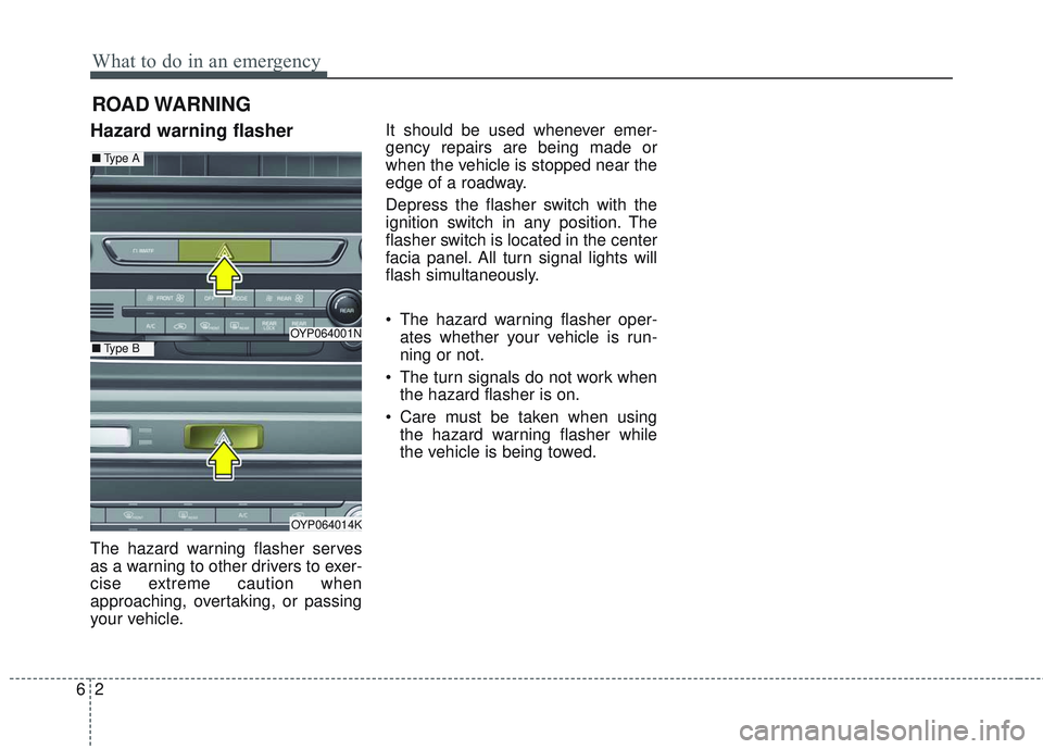 KIA SEDONA 2018  Owners Manual What to do in an emergency
26
ROAD WARNING 
Hazard warning flasher  
The hazard warning flasher serves
as a warning to other drivers to exer-
cise extreme caution when
approaching, overtaking, or pass