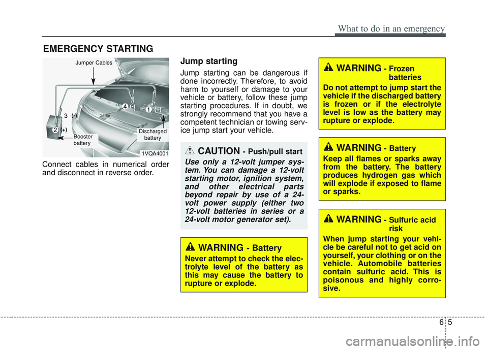 KIA SEDONA 2018  Owners Manual 65
What to do in an emergency
EMERGENCY STARTING
Connect cables in numerical order
and disconnect in reverse order.
Jump starting  
Jump starting can be dangerous if
done incorrectly. Therefore, to av