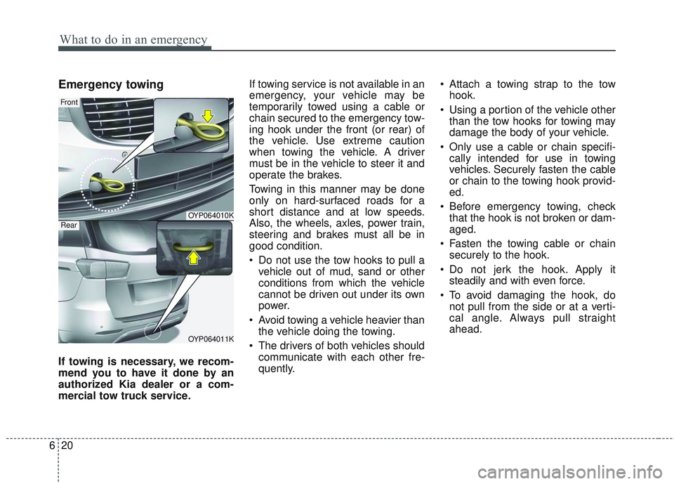KIA SEDONA 2018 Owners Manual What to do in an emergency
20
6
Emergency towing
If towing is necessary, we recom-
mend you to have it done by an
authorized Kia dealer or a com-
mercial tow truck service. If towing service is not av KIA SEDONA 2018 Owners Manual What to do in an emergency
20
6
Emergency towing
If towing is necessary, we recom-
mend you to have it done by an
authorized Kia dealer or a com-
mercial tow truck service. If towing service is not av