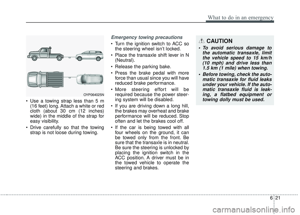 KIA SEDONA 2018 Owners Manual 621
What to do in an emergency
Use a towing strap less than 5 m(16 feet) long. Attach a white or red
cloth (about 30 cm (12 inches)
wide) in the middle of the strap for
easy visibility.
Drive carefu KIA SEDONA 2018 Owners Manual 621
What to do in an emergency
Use a towing strap less than 5 m(16 feet) long. Attach a white or red
cloth (about 30 cm (12 inches)
wide) in the middle of the strap for
easy visibility.
Drive carefu