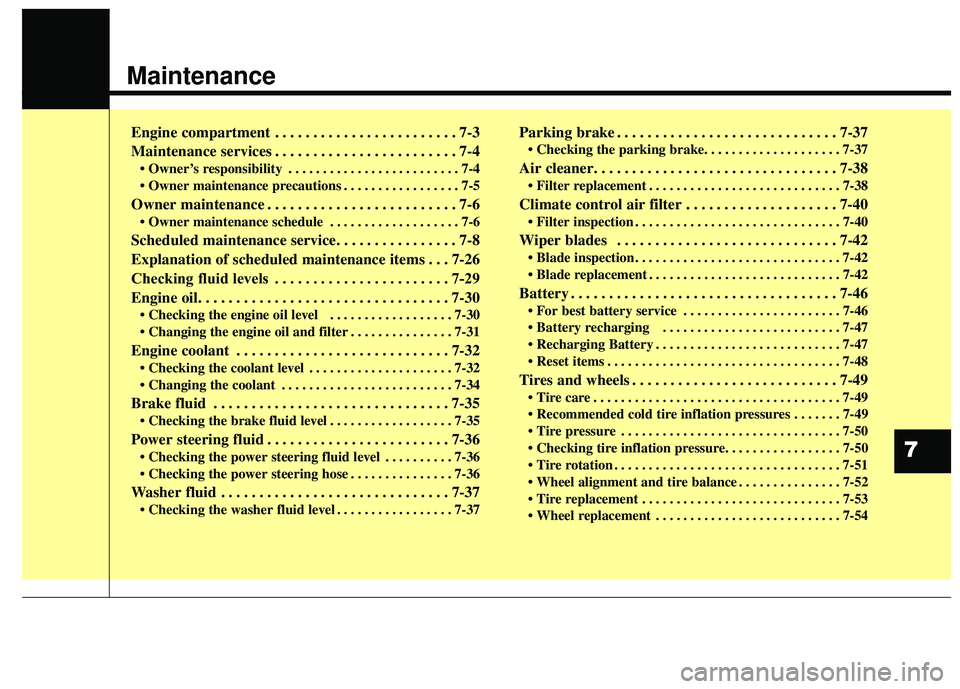 KIA SEDONA 2018  Owners Manual Maintenance
Engine compartment . . . . . . . . . . . . . . . . . . . . . . . . 7-3
Maintenance services . . . . . . . . . . . . . . . . . . . . . . . . 7-4
• Owner’s responsibility . . . . . . . .