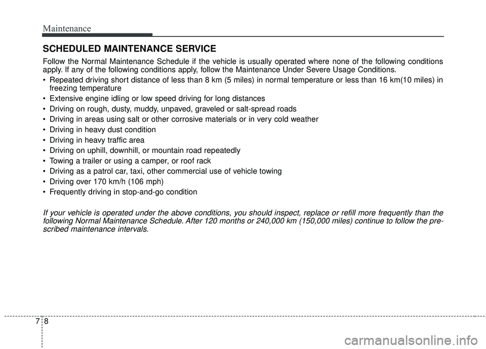 KIA SEDONA 2018 Owners Manual Maintenance
87
SCHEDULED MAINTENANCE SERVICE
Follow the Normal Maintenance Schedule if the vehicle is usually operated where none of the following conditions
apply. If any of the following conditions KIA SEDONA 2018 Owners Manual Maintenance
87
SCHEDULED MAINTENANCE SERVICE
Follow the Normal Maintenance Schedule if the vehicle is usually operated where none of the following conditions
apply. If any of the following conditions