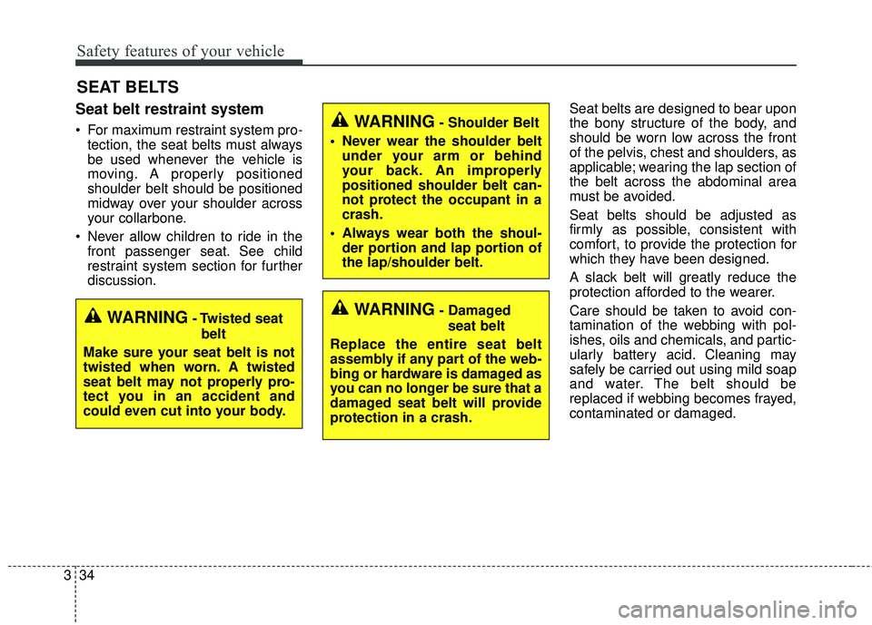 KIA SEDONA 2018 Service Manual Safety features of your vehicle
34
3
SEAT BELTS
Seat belt restraint system
For maximum restraint system pro-
tection, the seat belts must always
be used whenever the vehicle is
moving. A properly pos KIA SEDONA 2018 Service Manual Safety features of your vehicle
34
3
SEAT BELTS
Seat belt restraint system
For maximum restraint system pro-
tection, the seat belts must always
be used whenever the vehicle is
moving. A properly pos