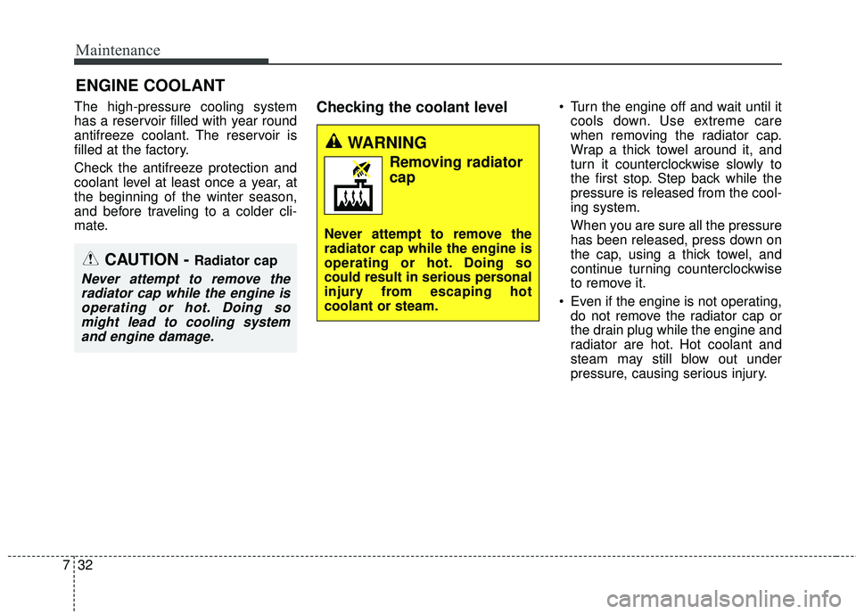 KIA SEDONA 2018  Owners Manual Maintenance
32
7
ENGINE COOLANT
The high-pressure cooling system
has a reservoir filled with year round
antifreeze coolant. The reservoir is
filled at the factory.
Check the antifreeze protection and
