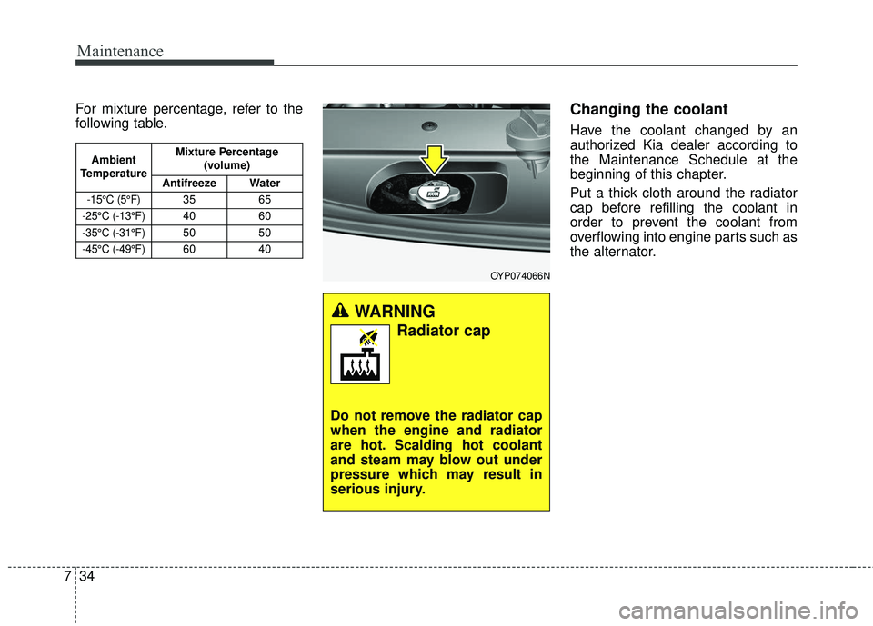 KIA SEDONA 2018  Owners Manual Maintenance
34
7
For mixture percentage, refer to the
following table.Changing the coolant
Have the coolant changed by an
authorized Kia dealer according to
the Maintenance Schedule at the
beginning o