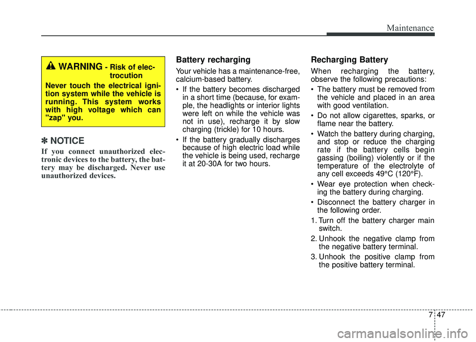 KIA SEDONA 2018 Owners Manual 747
Maintenance
✽ ✽NOTICE
If you connect unauthorized elec-
tronic devices to the battery, the bat-
tery may be discharged. Never use
unauthorized devices.
Battery recharging
Your vehicle has a KIA SEDONA 2018 Owners Manual 747
Maintenance
✽ ✽NOTICE
If you connect unauthorized elec-
tronic devices to the battery, the bat-
tery may be discharged. Never use
unauthorized devices.
Battery recharging
Your vehicle has a