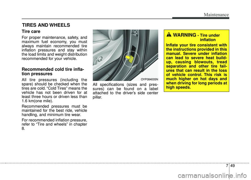 KIA SEDONA 2018 Owners Manual 749
Maintenance
TIRES AND WHEELS
Tire care
For proper maintenance, safety, and
maximum fuel economy, you must
always maintain recommended tire
inflation pressures and stay within
the load limits and KIA SEDONA 2018 Owners Manual 749
Maintenance
TIRES AND WHEELS
Tire care
For proper maintenance, safety, and
maximum fuel economy, you must
always maintain recommended tire
inflation pressures and stay within
the load limits and