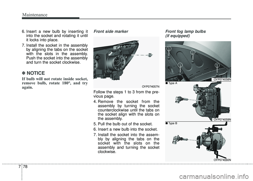 KIA SEDONA 2018 Owners Manual Maintenance
78
7
6. Insert a new bulb by inserting it
into the socket and rotating it until
it locks into place.
7. Install the socket in the assembly by aligning the tabs on the socket
with the slots KIA SEDONA 2018 Owners Manual Maintenance
78
7
6. Insert a new bulb by inserting it
into the socket and rotating it until
it locks into place.
7. Install the socket in the assembly by aligning the tabs on the socket
with the slots