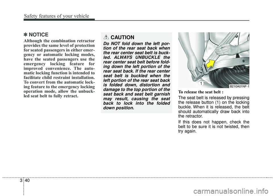KIA SEDONA 2018 Workshop Manual Safety features of your vehicle
40
3
✽ ✽
NOTICE
Although the combination retractor
provides the same level of protection
for seated passengers in either emer-
gency or automatic locking modes,
hav