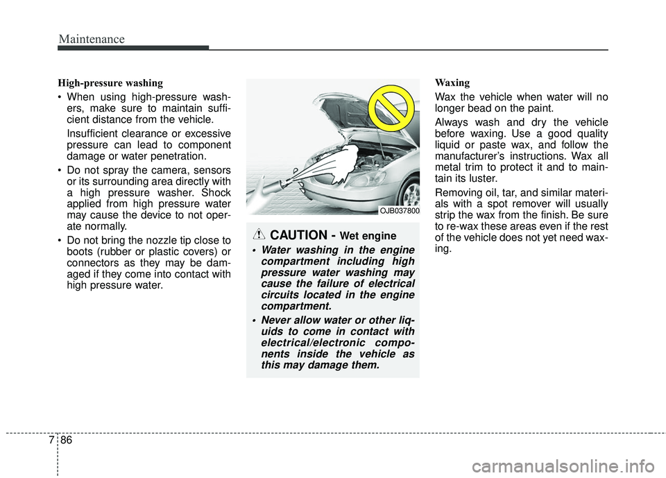 KIA SEDONA 2018 Owners Manual Maintenance
86
7
High-pressure washing
When using high-pressure wash-
ers, make sure to maintain suffi-
cient distance from the vehicle.
Insufficient clearance or excessive
pressure can lead to compo KIA SEDONA 2018 Owners Manual Maintenance
86
7
High-pressure washing
When using high-pressure wash-
ers, make sure to maintain suffi-
cient distance from the vehicle.
Insufficient clearance or excessive
pressure can lead to compo