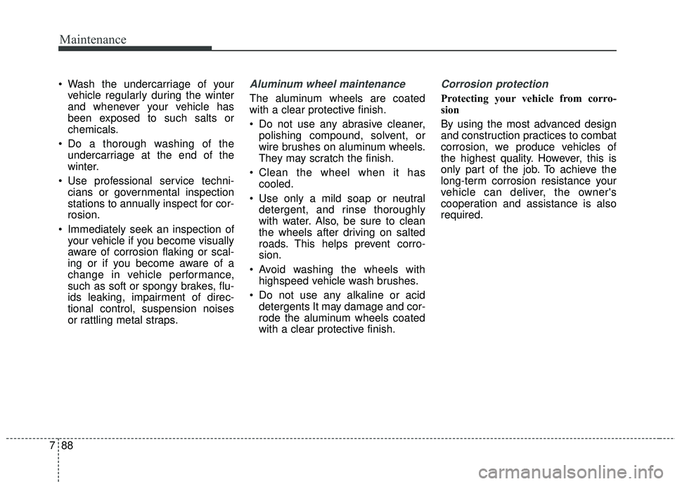 KIA SEDONA 2018 Owners Manual Maintenance
88
7
Wash the undercarriage of your
vehicle regularly during the winter
and whenever your vehicle has
been exposed to such salts or
chemicals.
Do a thorough washing of the undercarriage KIA SEDONA 2018 Owners Manual Maintenance
88
7
Wash the undercarriage of your
vehicle regularly during the winter
and whenever your vehicle has
been exposed to such salts or
chemicals.
Do a thorough washing of the undercarriage
