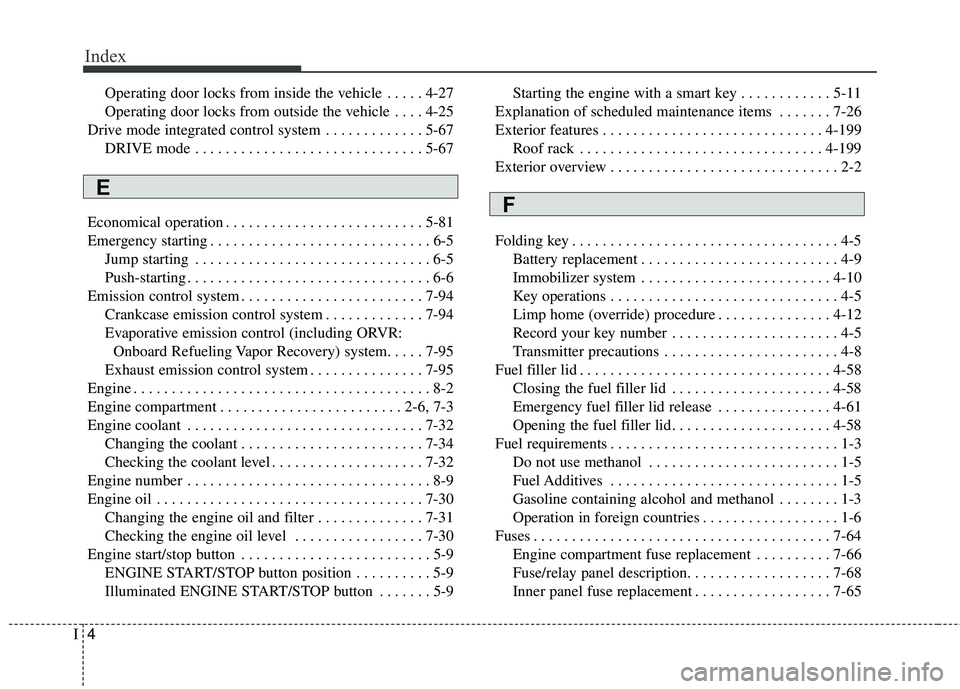KIA SEDONA 2018 Owners Manual Index
4I
Operating door locks from inside the vehicle . . . . . 4-27
Operating door locks from outside the vehicle . . . . 4-25
Drive mode integrated control system . . . . . . . . . . . . . 5-67 DRI KIA SEDONA 2018 Owners Manual Index
4I
Operating door locks from inside the vehicle . . . . . 4-27
Operating door locks from outside the vehicle . . . . 4-25
Drive mode integrated control system . . . . . . . . . . . . . 5-67 DRI