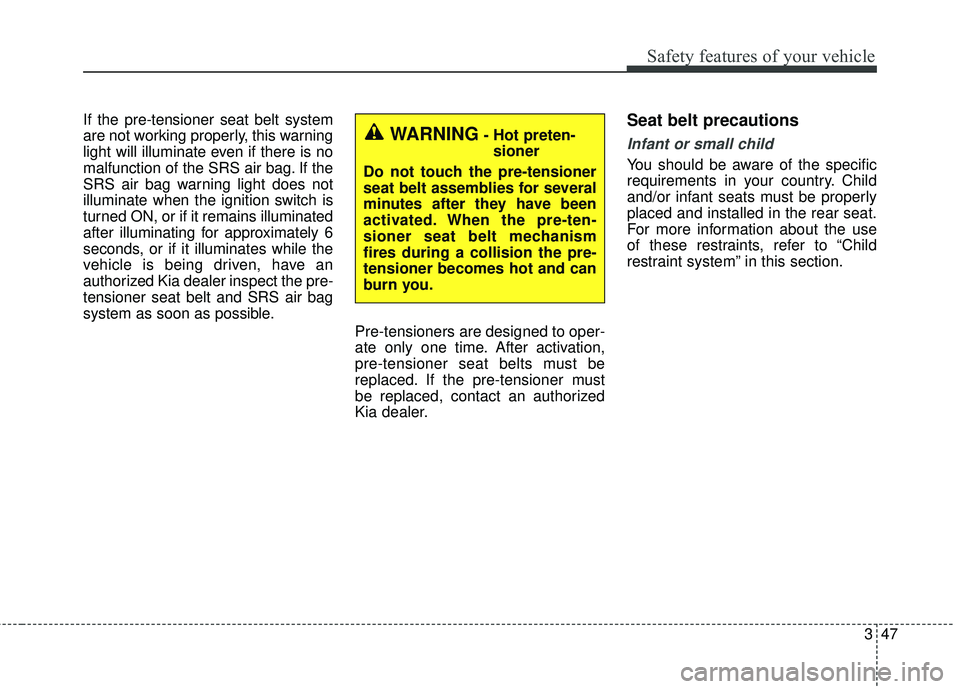 KIA SEDONA 2018 Repair Manual 347
Safety features of your vehicle
If the pre-tensioner seat belt system
are not working properly, this warning
light will illuminate even if there is no
malfunction of the SRS air bag. If the
SRS ai KIA SEDONA 2018 Repair Manual 347
Safety features of your vehicle
If the pre-tensioner seat belt system
are not working properly, this warning
light will illuminate even if there is no
malfunction of the SRS air bag. If the
SRS ai