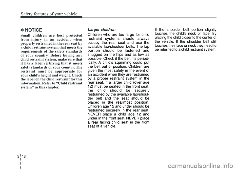 KIA SEDONA 2018 Repair Manual Safety features of your vehicle
48
3
✽ ✽
NOTICE
Small children are best protected
from injury in an accident when
properly restrained in the rear seat by
a child restraint system that meets the
re KIA SEDONA 2018 Repair Manual Safety features of your vehicle
48
3
✽ ✽
NOTICE
Small children are best protected
from injury in an accident when
properly restrained in the rear seat by
a child restraint system that meets the
re
