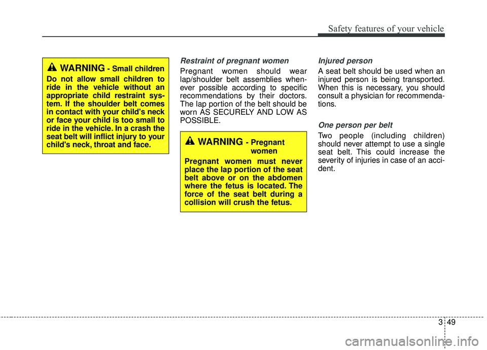 KIA SEDONA 2018 Repair Manual 349
Safety features of your vehicle
Restraint of pregnant women
Pregnant women should wear
lap/shoulder belt assemblies when-
ever possible according to specific
recommendations by their doctors.
Th KIA SEDONA 2018 Repair Manual 349
Safety features of your vehicle
Restraint of pregnant women
Pregnant women should wear
lap/shoulder belt assemblies when-
ever possible according to specific
recommendations by their doctors.
Th