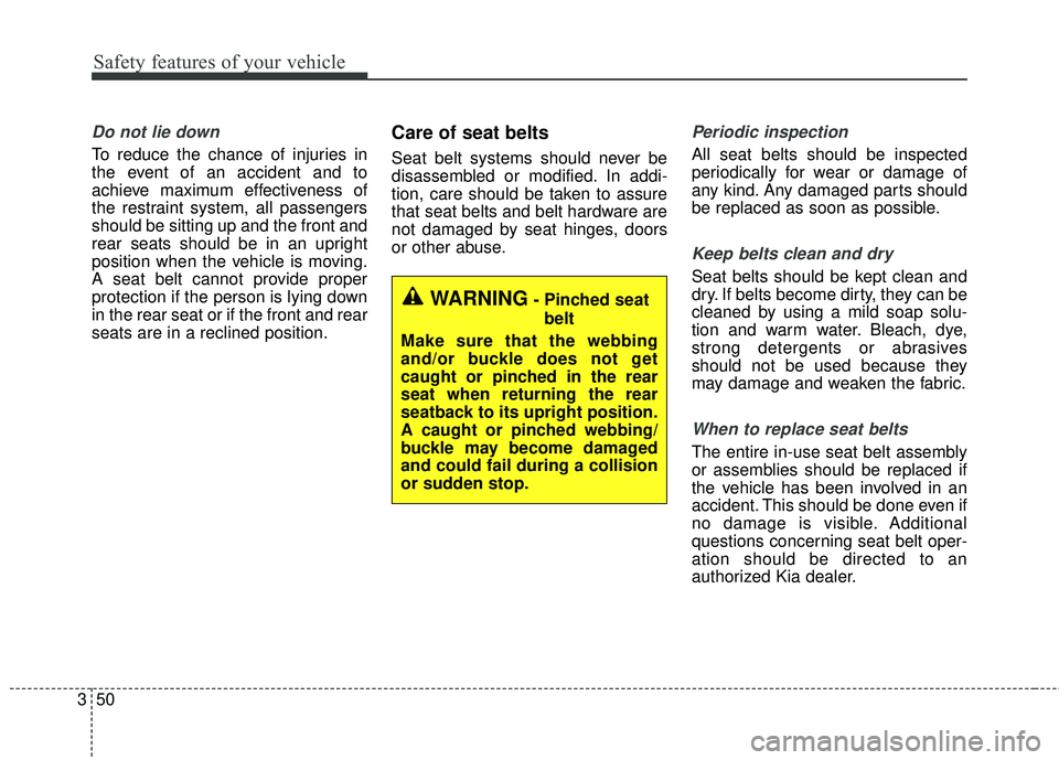 KIA SEDONA 2018 Repair Manual Safety features of your vehicle
50
3
Do not lie down
To reduce the chance of injuries in
the event of an accident and to
achieve maximum effectiveness of
the restraint system, all passengers
should be KIA SEDONA 2018 Repair Manual Safety features of your vehicle
50
3
Do not lie down
To reduce the chance of injuries in
the event of an accident and to
achieve maximum effectiveness of
the restraint system, all passengers
should be