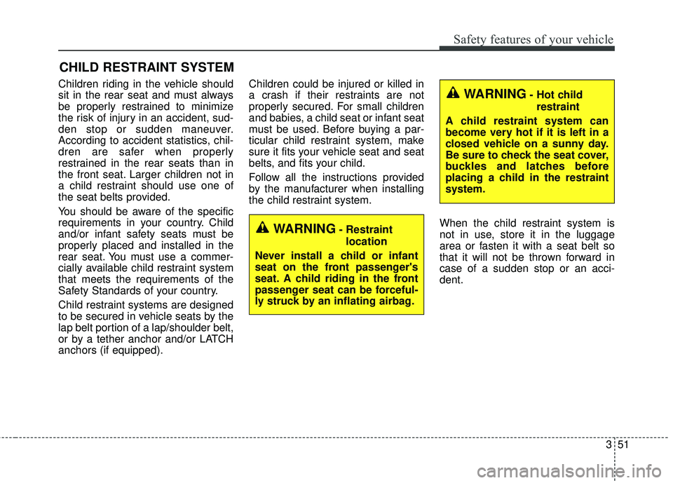 KIA SEDONA 2018 Repair Manual 351
Safety features of your vehicle
CHILD RESTRAINT SYSTEM
Children riding in the vehicle should
sit in the rear seat and must always
be properly restrained to minimize
the risk of injury in an accide KIA SEDONA 2018 Repair Manual 351
Safety features of your vehicle
CHILD RESTRAINT SYSTEM
Children riding in the vehicle should
sit in the rear seat and must always
be properly restrained to minimize
the risk of injury in an accide