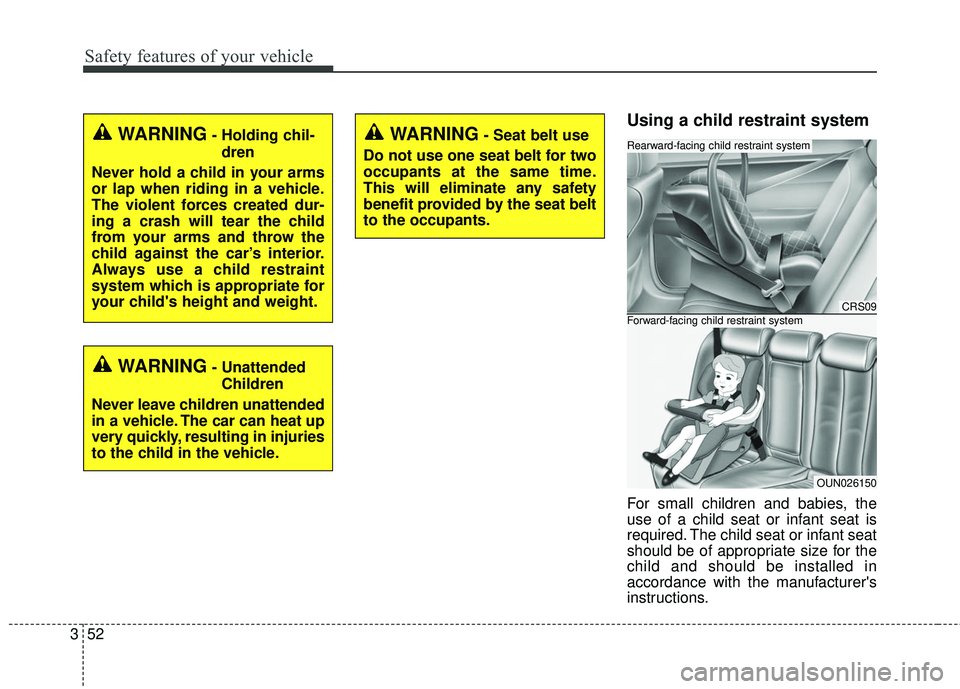 KIA SEDONA 2018 Repair Manual Safety features of your vehicle
52
3
Using a child restraint system
For small children and babies, the
use of a child seat or infant seat is
required. The child seat or infant seat
should be of approp KIA SEDONA 2018 Repair Manual Safety features of your vehicle
52
3
Using a child restraint system
For small children and babies, the
use of a child seat or infant seat is
required. The child seat or infant seat
should be of approp