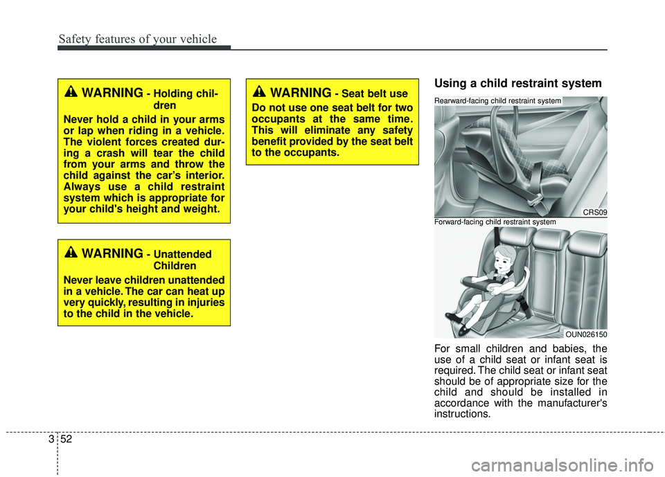 KIA SEDONA 2018  Owners Manual Safety features of your vehicle
52
3
Using a child restraint system
For small children and babies, the
use of a child seat or infant seat is
required. The child seat or infant seat
should be of approp