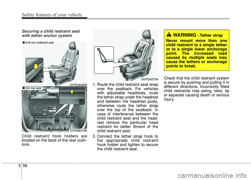 KIA SEDONA 2018 Manual PDF Safety features of your vehicle
56
3
Securing a child restraint seat
with tether anchor system 
Child restraint hook holders are
located on the back of the rear cush-
ions. 1. Route the child restrain