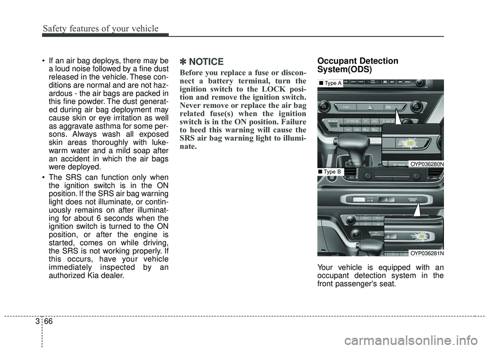 KIA SEDONA 2018 Manual Online Safety features of your vehicle
66
3
 If an air bag deploys, there may be
a loud noise followed by a fine dust
released in the vehicle. These con-
ditions are normal and are not haz-
ardous - the air 