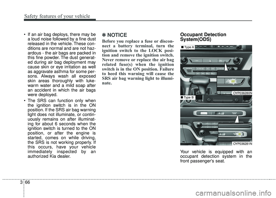 KIA SEDONA 2018  Owners Manual Safety features of your vehicle
66
3
 If an air bag deploys, there may be
a loud noise followed by a fine dust
released in the vehicle. These con-
ditions are normal and are not haz-
ardous - the air 