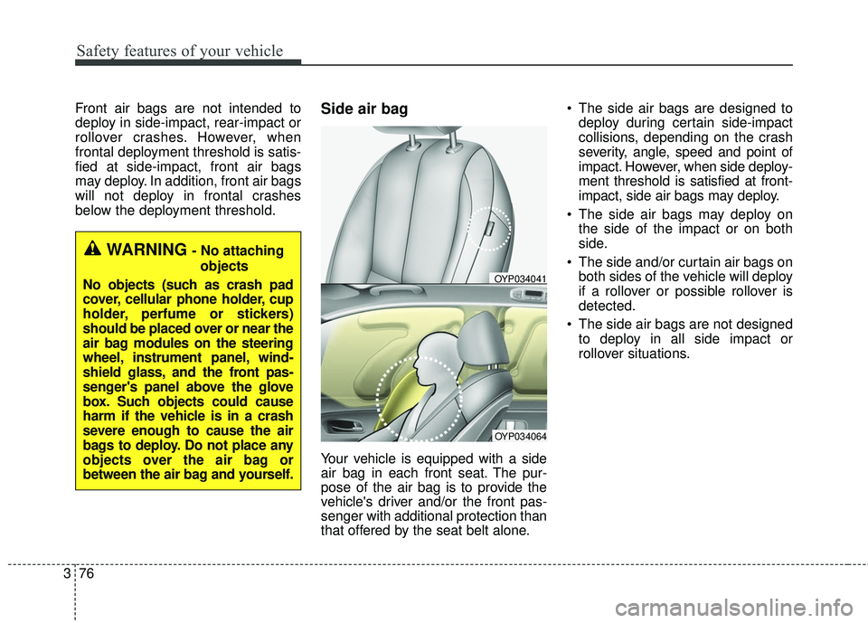 KIA SEDONA 2018 Owners Manual Safety features of your vehicle
76
3
Front air bags are not intended to
deploy in side-impact, rear-impact or
rollover crashes. However, when
frontal deployment threshold is satis-
fied at side-impact KIA SEDONA 2018 Owners Manual Safety features of your vehicle
76
3
Front air bags are not intended to
deploy in side-impact, rear-impact or
rollover crashes. However, when
frontal deployment threshold is satis-
fied at side-impact