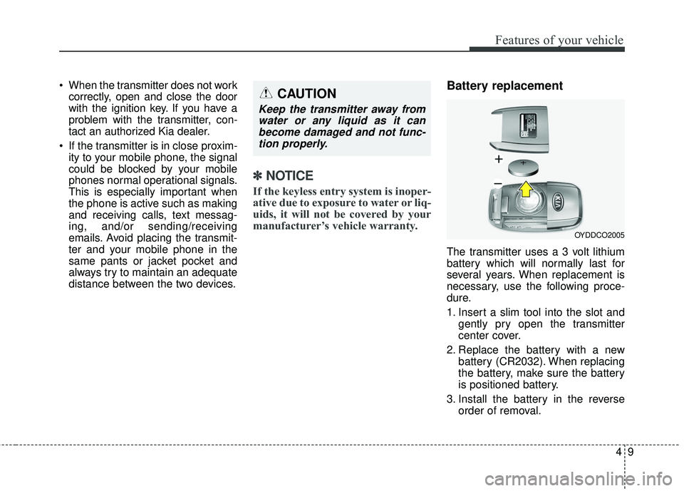 KIA SEDONA 2017 Owners Manual 49
Features of your vehicle
When the transmitter does not workcorrectly, open and close the door
with the ignition key. If you have a
problem with the transmitter, con-
tact an authorized Kia dealer. KIA SEDONA 2017 Owners Manual 49
Features of your vehicle
When the transmitter does not workcorrectly, open and close the door
with the ignition key. If you have a
problem with the transmitter, con-
tact an authorized Kia dealer.