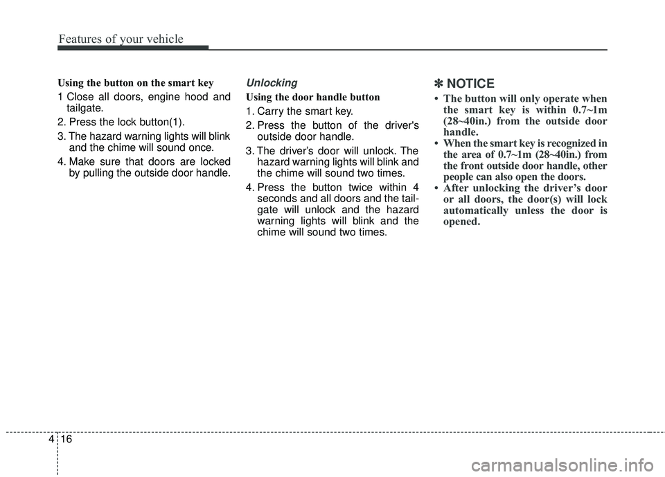 KIA SEDONA 2017 Owners Manual Features of your vehicle
16
4
Using the button on the smart key
1 Close all doors, engine hood and
tailgate.
2. Press the lock button(1).
3. The hazard warning lights will blink and the chime will sou KIA SEDONA 2017 Owners Manual Features of your vehicle
16
4
Using the button on the smart key
1 Close all doors, engine hood and
tailgate.
2. Press the lock button(1).
3. The hazard warning lights will blink and the chime will sou