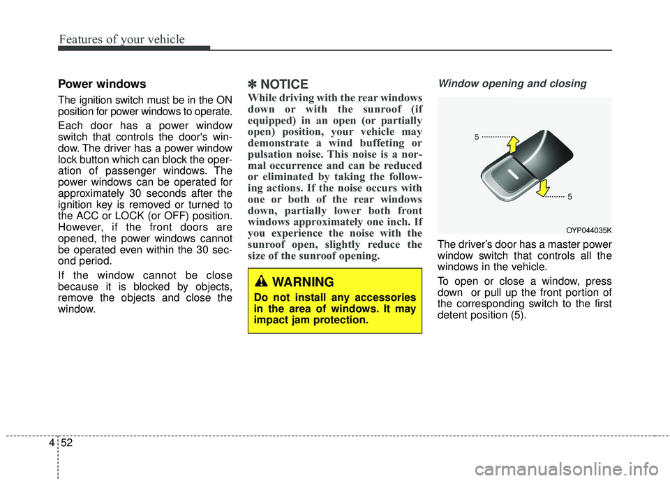 KIA SEDONA 2017 Owners Manual Features of your vehicle
52
4
Power windows
The ignition switch must be in the ON
position for power windows to operate.
Each door has a power window
switch that controls the doors win-
dow. The driv KIA SEDONA 2017 Owners Manual Features of your vehicle
52
4
Power windows
The ignition switch must be in the ON
position for power windows to operate.
Each door has a power window
switch that controls the doors win-
dow. The driv