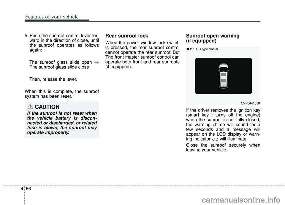 KIA SEDONA 2017 Owners Manual Features of your vehicle
66
4
5. Push the sunroof control lever for-
ward in the direction of close, until
the sunroof operates as follows
again:
The sunroof glass slide open → The sunroof glass sli KIA SEDONA 2017 Owners Manual Features of your vehicle
66
4
5. Push the sunroof control lever for-
ward in the direction of close, until
the sunroof operates as follows
again:
The sunroof glass slide open → The sunroof glass sli