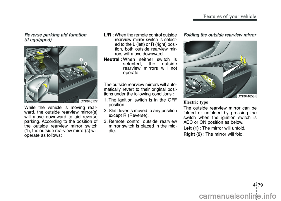 KIA SEDONA 2017 User Guide 479
Features of your vehicle
Reverse parking aid function (if equipped)
While the vehicle is moving rear-
ward, the outside rearview mirror(s)
will move downward to aid reverse
parking. According to t KIA SEDONA 2017 User Guide 479
Features of your vehicle
Reverse parking aid function (if equipped)
While the vehicle is moving rear-
ward, the outside rearview mirror(s)
will move downward to aid reverse
parking. According to t