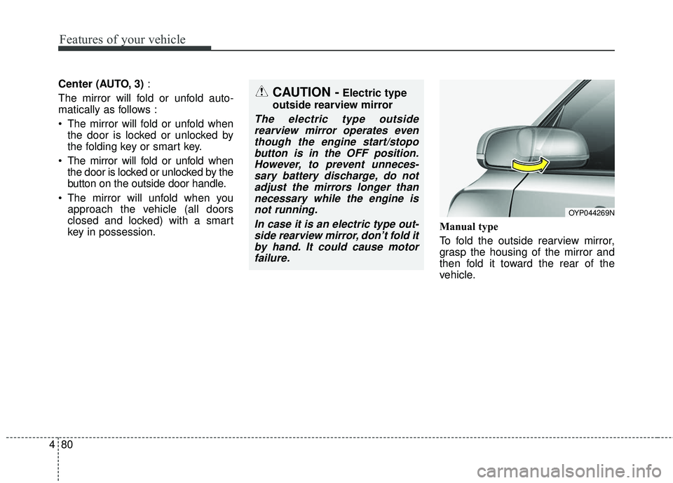 KIA SEDONA 2017 User Guide Features of your vehicle
80
4
Center (AUTO, 3) :
The mirror will fold or unfold auto-
matically as follows :
The mirror will fold or unfold when the door is locked or unlocked by
the folding key or s KIA SEDONA 2017 User Guide Features of your vehicle
80
4
Center (AUTO, 3) :
The mirror will fold or unfold auto-
matically as follows :
The mirror will fold or unfold when the door is locked or unlocked by
the folding key or s