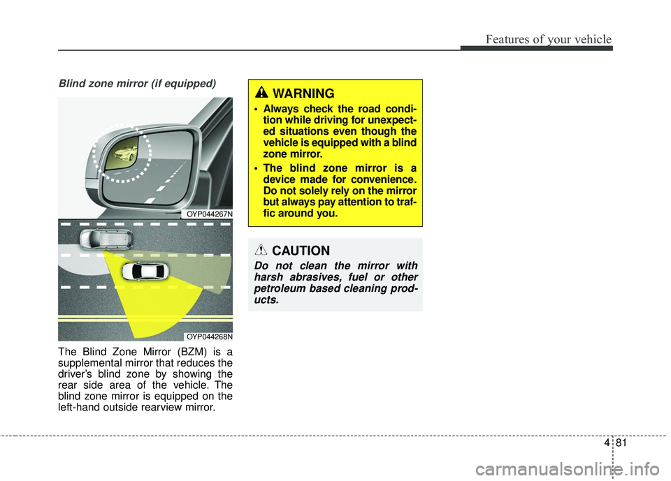 KIA SEDONA 2017 User Guide 481
Features of your vehicle
Blind zone mirror (if equipped)
The Blind Zone Mirror (BZM) is a
supplemental mirror that reduces the
driver’s blind zone by showing the
rear side area of the vehicle. T KIA SEDONA 2017 User Guide 481
Features of your vehicle
Blind zone mirror (if equipped)
The Blind Zone Mirror (BZM) is a
supplemental mirror that reduces the
driver’s blind zone by showing the
rear side area of the vehicle. T