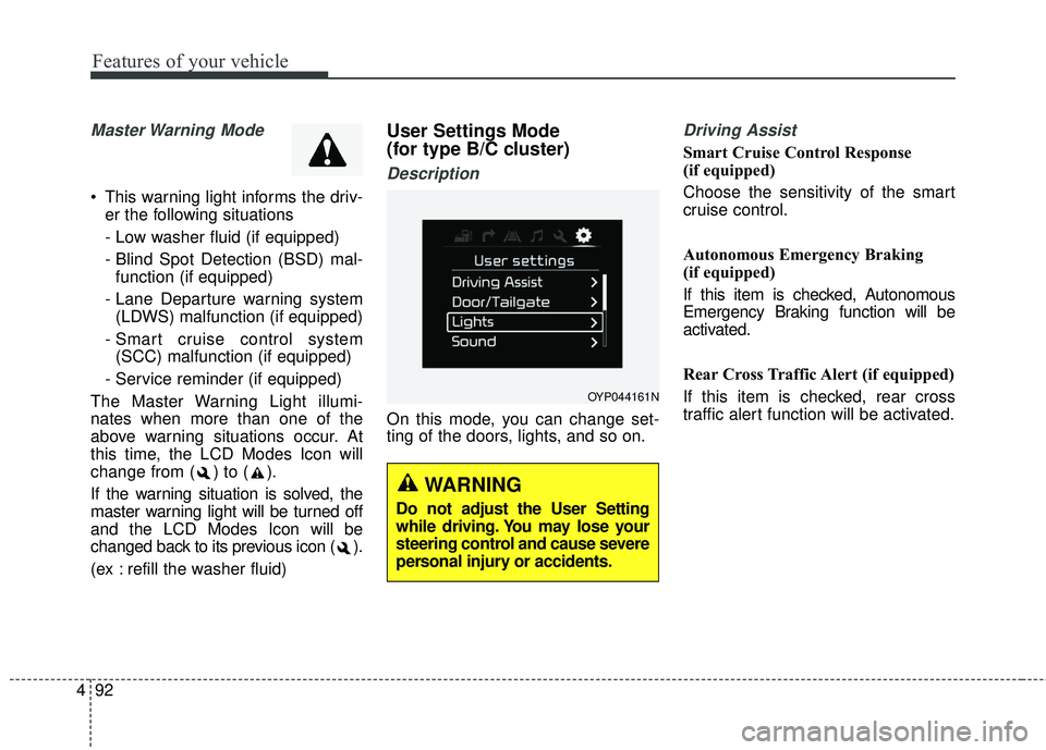 KIA SEDONA 2017  Owners Manual Features of your vehicle
92
4
Master Warning  Mode
 This warning light informs the driv-
er the following situations
- Low washer fluid (if equipped)
- Blind Spot Detection (BSD) mal-function (if equi
