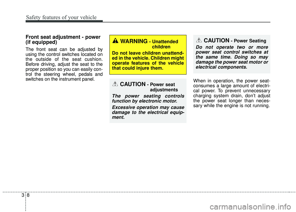 KIA SEDONA 2017 Owners Manual Safety features of your vehicle
83
Front seat adjustment - power
(if equipped)
The front seat can be adjusted by
using the control switches located on
the outside of the seat cushion.
Before driving, KIA SEDONA 2017 Owners Manual Safety features of your vehicle
83
Front seat adjustment - power
(if equipped)
The front seat can be adjusted by
using the control switches located on
the outside of the seat cushion.
Before driving,